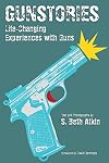 Gunstories: Life-Changing Experiences with Guns