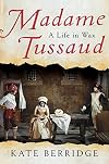 Madame Tussaud: A Life in Wax
