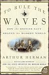 To Rule the Waves: How the British Navy Shaped the Modern World