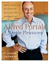 Alfred Portale Simple Pleasures: Home Cooking from the Gotham Bar and Grill's Acclaimed Chef