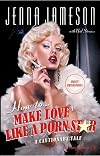 How to Make Love Like a Porn Star: A Cautionary Tale