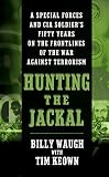 Hunting The Jackal A Special Forces And Cia Soldiers Fifty Years On The Frontlines Of The War Against Terrorism