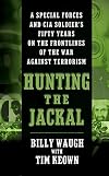 Hunting the Jackal: A Special Forces and CIA Soldier's Fifty Years on the Frontlines of the War Against Terrorism