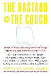The Bastard on the Couch: 27 Men Try Really Hard to Explain Their Feelings About Love, Loss, Fatherhood, and Freedom