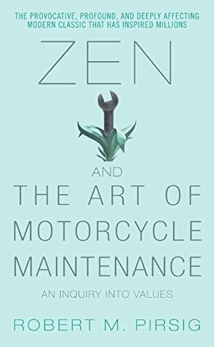 Zen and the Art of Motorcycle Maintenance: An Inquiry into Values by Robert M. Pirsig