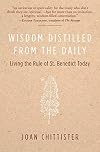 Wisdom Distilled from the Daily: Living the Rule of St. Benedict Today