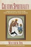 Creation Spirituality: Liberating Gifts for the Peoples of the Earth