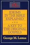 Idioms In The Bible Explained And A Key To The Original Gospels