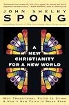 A New Christianity for a New World: Why Traditional Faith is Dying & How a New Faith is Being Born