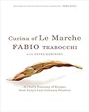 Cucina Of Le Marche A Chefs Treasury Of Recipes From Italys Last Culinary Frontier