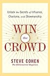 Win the Crowd: Unlock the Secrets of Influence, Charisma, and Showmanship - Steve Cohen