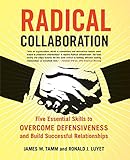 Radical Collaboration Five Essential Skills To Overcome Defensiveness And Build Successful Relationships