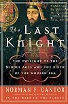 The Last Knight: The Twilight of the Middle Ages and the Birth of the Modern Era