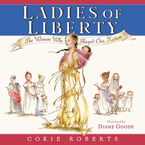 Ladies of liberty : the women who shaped our nation / Cokie Roberts ; illustrated by Diane Goode
