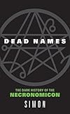 Dead Names: The Dark History of the Necronomicon - Simon