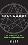 Dead Names: The Dark History of the Necronomicon - Simon