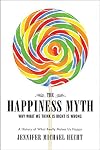 The Happiness Myth: Why What We Think Is Right Is Wrong