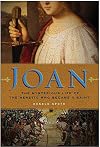 Joan: The Mysterious Life of the Heretic Who Became a Saint