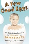 A Few Good Eggs: Two Chicks Dish on Overcoming the Insanity of Infertility
