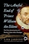 The Awful End of Prince William the Silent: The First Assassination of a Head of State with a Handgun (Making History)