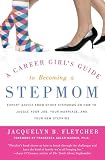 A Career Girls Guide To Becoming A Stepmom Expert Advice From Other Stepmoms On How To Juggle Your Job Your Marriage And Your New Stepkids