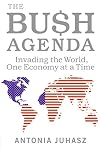 The Bush Agenda: Invading the World, One Economy at a Time