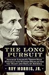 The Long Pursuit: Abraham Lincoln's Thirty-Year Struggle with Stephen Douglas for the Heart and Soul of America