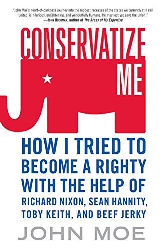 Conservatize Me: How I Tried to Become a Righty with the Help of Richard Nixon, Sean Hannity, Toby Keith, and Beef Jerky book cover