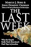 The Last Week: What the Gospels Really Teach About Jesus's Final Days in Jerusalem