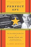 Perfect Spy The Incredible Double Life Of Pham Xuan An Time Magazine Reporter And Vietnamese Communist Agent