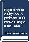 Flight from the City: An Experiment in Creative Living on the Land