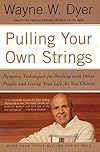 Pulling Your Own Strings: Dynamic Techniques for Dealing with Other People and Living Your Life As You Choose - Wayne W. Dyer