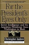 For the President's Eyes Only: Secret Intelligence and the American Presidency from Washington to Bush