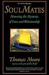 Soul Mates: Honoring the Mysteries of Love and Relationship