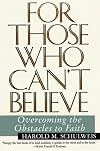 For Those Who Can't Believe : Overcoming the Obstacles to Faith