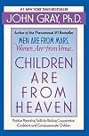 Children Are from Heaven: Positive Parenting Skills for Raising Cooperative, Confident, and Compassionate Children