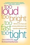 Too Loud, Too Bright, Too Fast, Too Tight: What to Do If You Are Sensory Defensive in an Overstimulating World