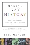 Making Gay History The Half Century Fight For Lesbian And Gay Equal Rights