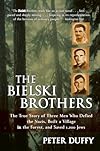 The Bielski Brothers: The True Story of Three Men Who Defied the Nazis, Built a Village in the Forest, and Saved 1,200 Jews