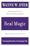 Real Magic: Creating Miracles in Everyday Life - Wayne W. Dyer