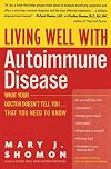 Living Well with Autoimmune Disease: What Your Doctor Doesn't Tell You...That You Need to Know