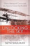 Unlocking The Sky Glenn Hammond Curtiss And The Race To Invent The Airplane
