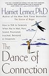 The Dance of Connection: How to Talk to Someone When You're Mad, Hurt, Scared, Frustrated, Insulted, Betrayed, or Desperate