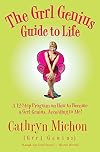 The Grrl Genius Guide to Life: A 12 Step Program on How to Become a Grrl Genius, According to Me!