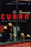 On Becoming Cuban: Identity, Nationality, and Culture