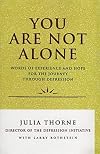You Are Not Alone: Words of Experience and Hope for the Journey Through Depression