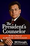 The President's Counselor: The Rise to Power of Alberto Gonzales