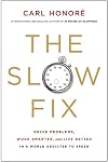 The Slow Fix: Solve Problems, Work Smarter, and Live Better in a World Addicted to Speed