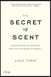 The Secret of Scent: Adventures in Perfume and the Science of Smell
