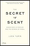 The Secret of Scent: Adventures in Perfume and the Science of Smell